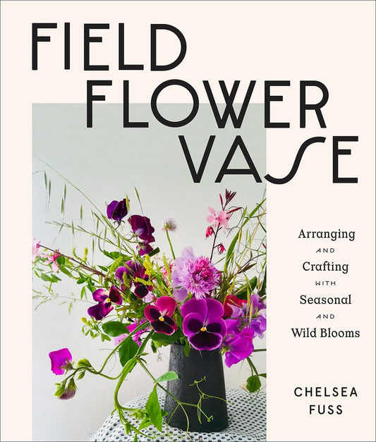 Field, Flower, Vase: Arranging and Crafting with Seasonal and Wild Blooms - 6936