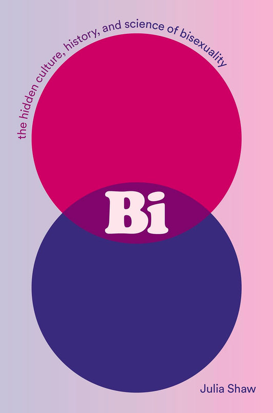 Bi: The Hidden Culture, History, and Science of Bisexuality: The Hidden Culture, History, and Science of Bisexuality