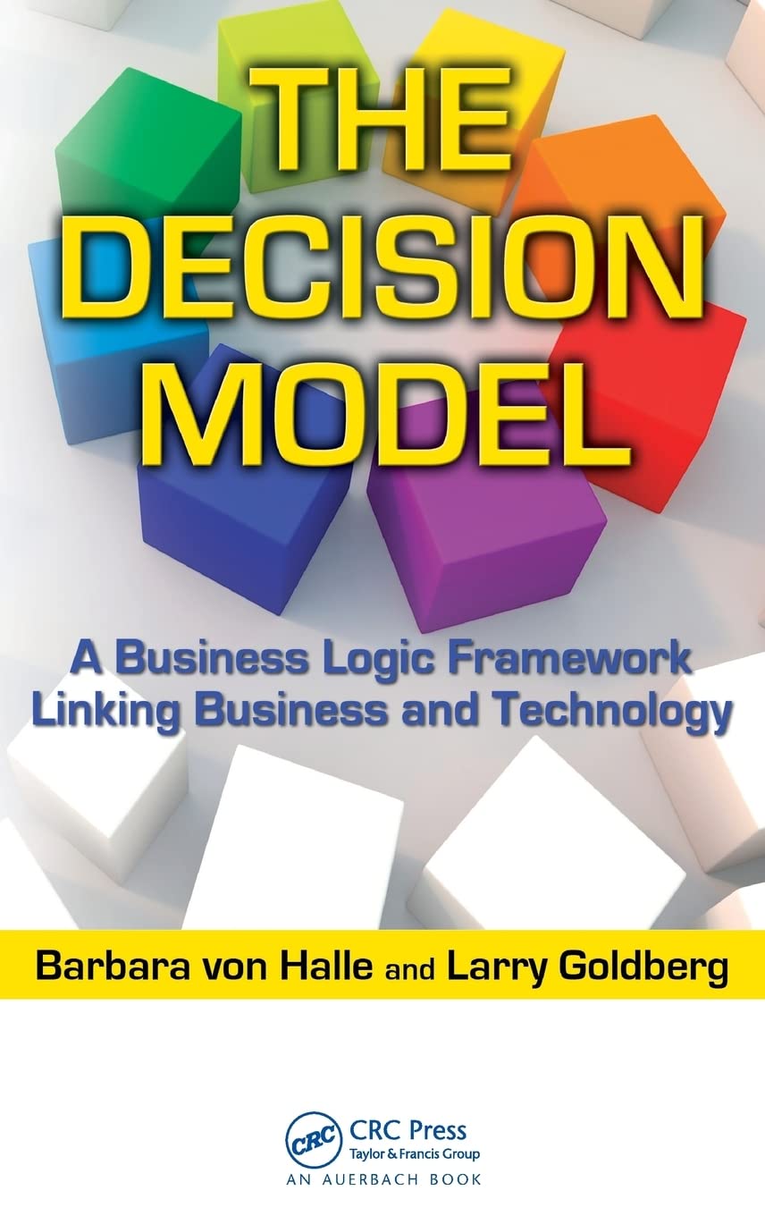 The Decision Model: A Business Logic Framework Linking Business and Technology (IT Management)