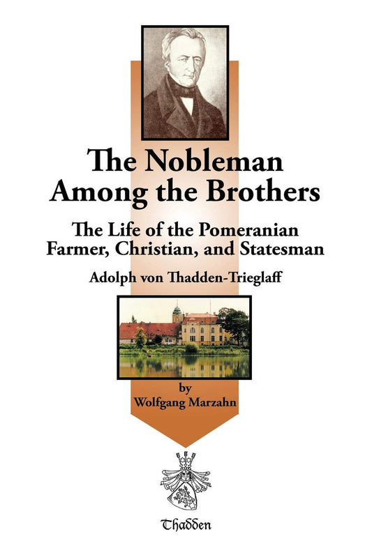 The Nobleman Among the Brothers: The Life of the Pomeranian Farmer, Christian, and Statesman Adolph von Thadden-Trieglaff