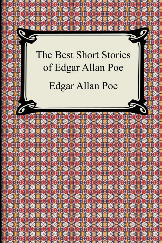 The Best Short Stories of Edgar Allan Poe: The Fall of the House of Usher, the Tell-tale Heart And Other Tales