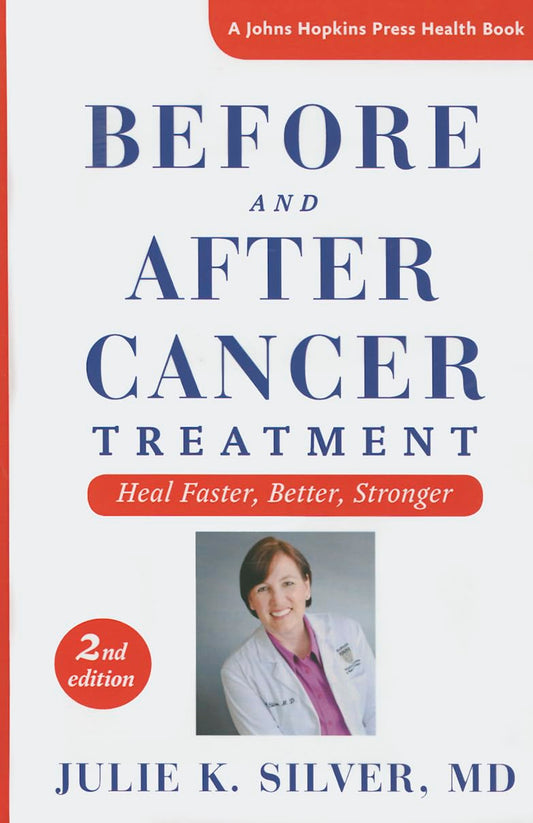 Before and After Cancer Treatment: Heal Faster, Better, Stronger (A Johns Hopkins Press Health Book)