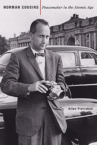 Norman Cousins: Peacemaker in the Atomic Age (Johns Hopkins Nuclear History and Contemporary Affairs)