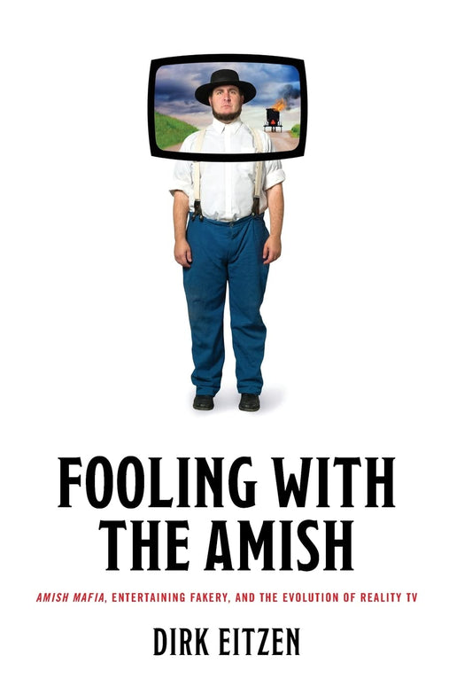 Fooling with the Amish: Amish Mafia, Entertaining Fakery, and the Evolution of Reality TV (Young Center Books in Anabaptist and Pietist Studies) - 7051