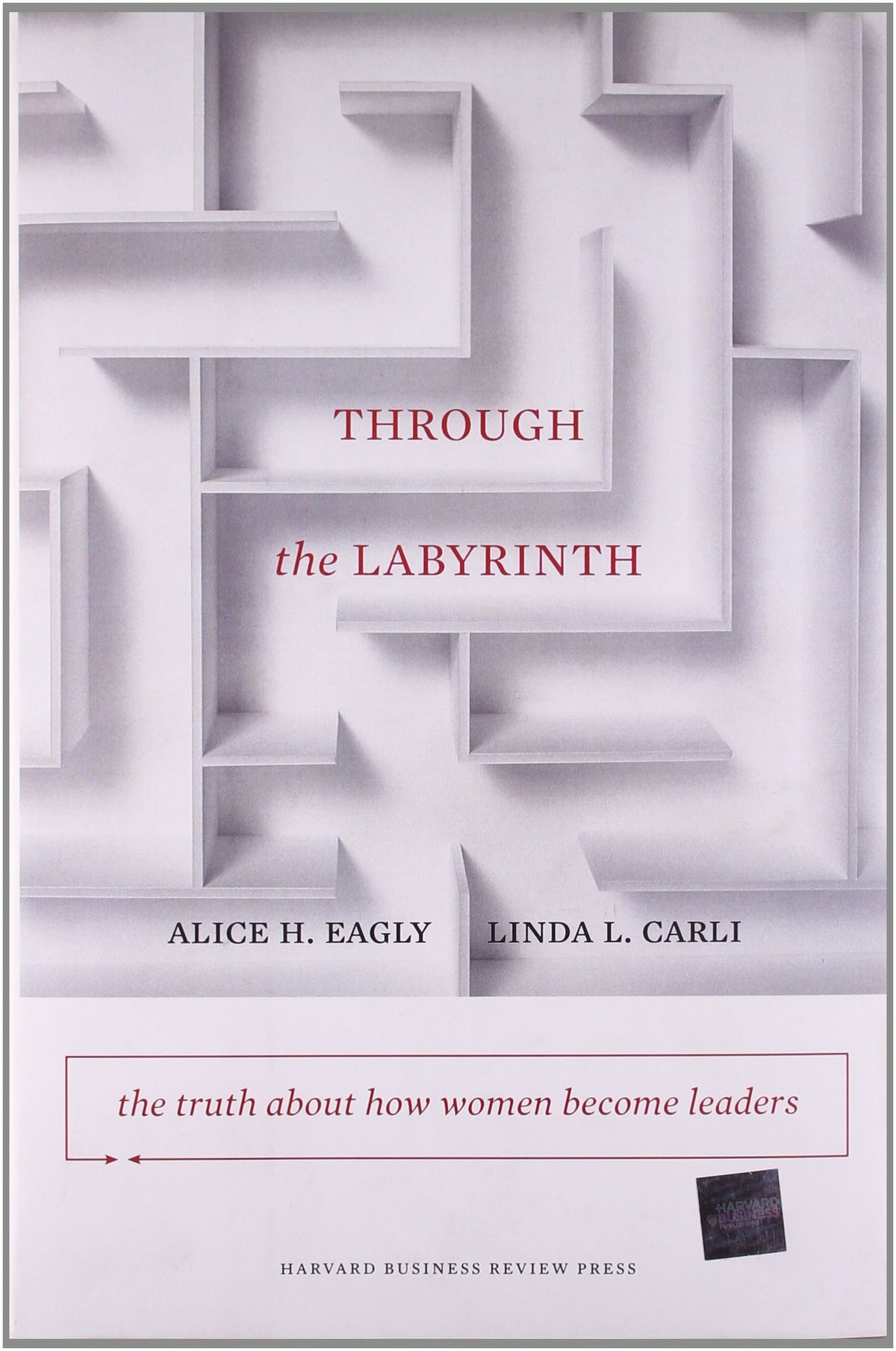 Through the Labyrinth: The Truth About How Women Become Leaders (Center for Public Leadership)