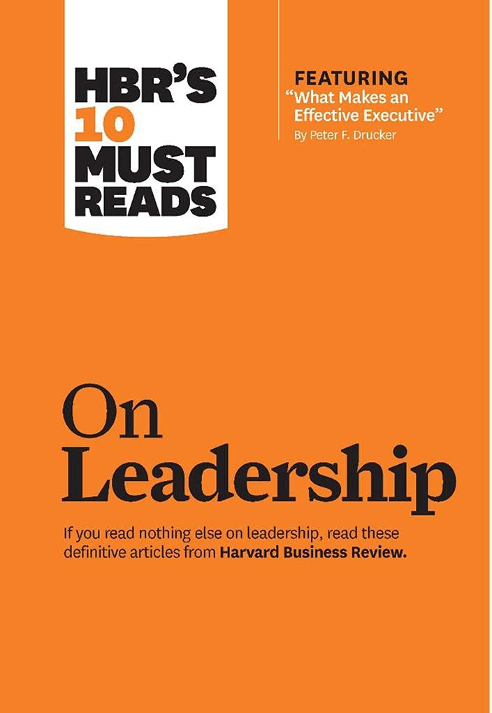 HBR's 10 Must Reads on Leadership (with featured article "What Makes an Effective Executive," by Peter F. Drucker) - 7544