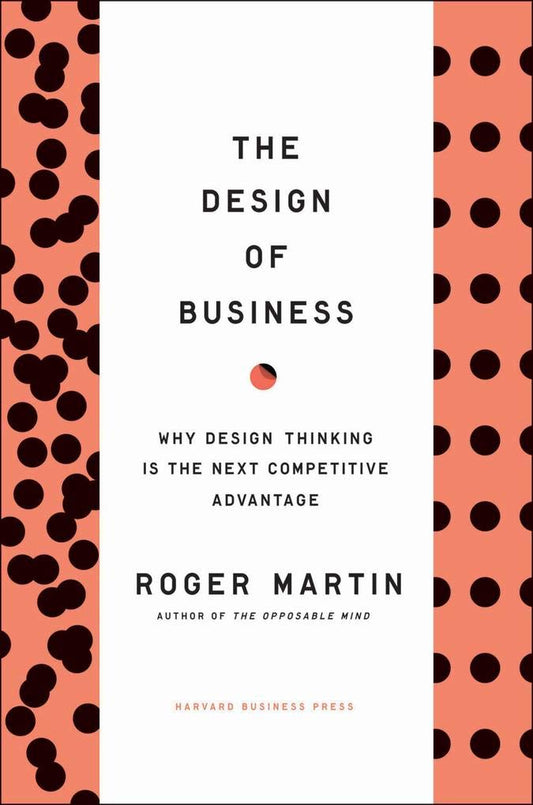 The Design of Business: Why Design Thinking is the Next Competitive Advantage - 5809