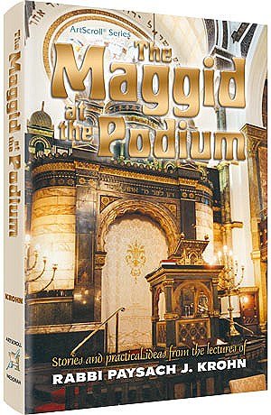 The Maggid at the Podium: Stories and Practical Ideas from the Lectures of Rabbi Paysach J. Krohn