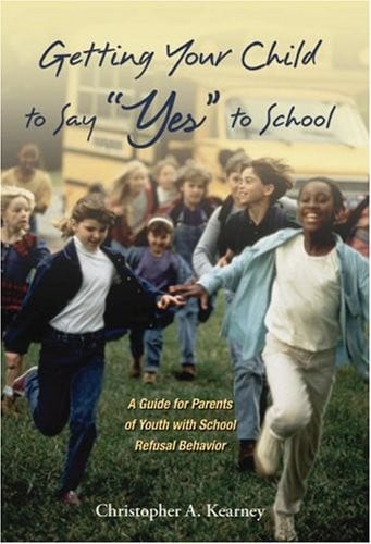 Getting your child to say "yes" to school: a guide for parents of youth with school refusal behavior