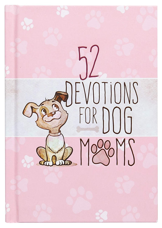 52 Devotions for Dog Moms (Hardcover)  Devotionals for Women, Includes Cute Stories, Questions and Fun Dog Facts  Great Gift for Pet Lovers