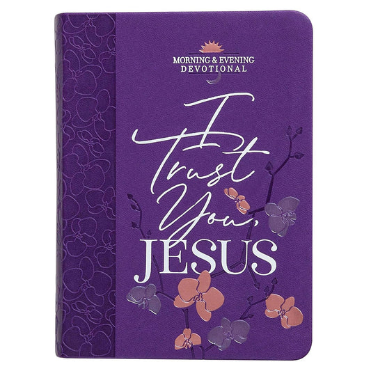 I Trust You, Jesus: Morning & Evening Devotional - Bookend Your Day with Devotions to Help you Overcome Anxiety and Depend on God for Everything in Life (Morning & Evening Devotionals) - 6382