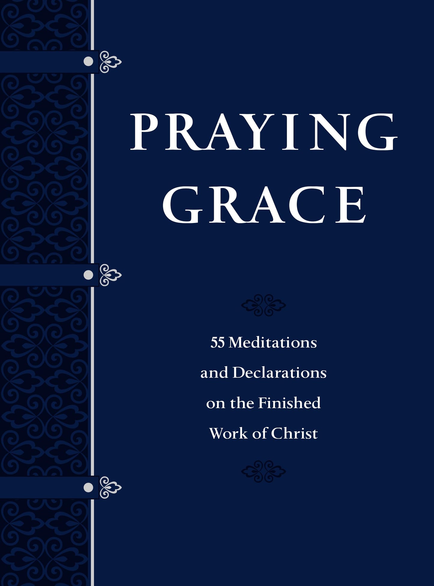 Praying Grace: 55 Meditations & Declarations on the Finished Work of Christ (Faux Leather Gift Edition) – A Motivational Guide to Transform Your Prayer Life, Great Gift for Birthdays, Holidays, & More