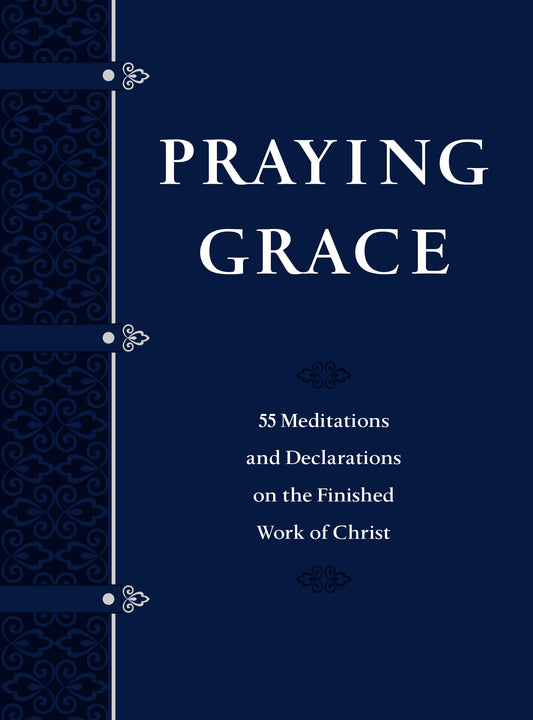 Praying Grace: 55 Meditations & Declarations on the Finished Work of Christ (Faux Leather Gift Edition) – A Motivational Guide to Transform Your Prayer Life, Great Gift for Birthdays, Holidays, & More
