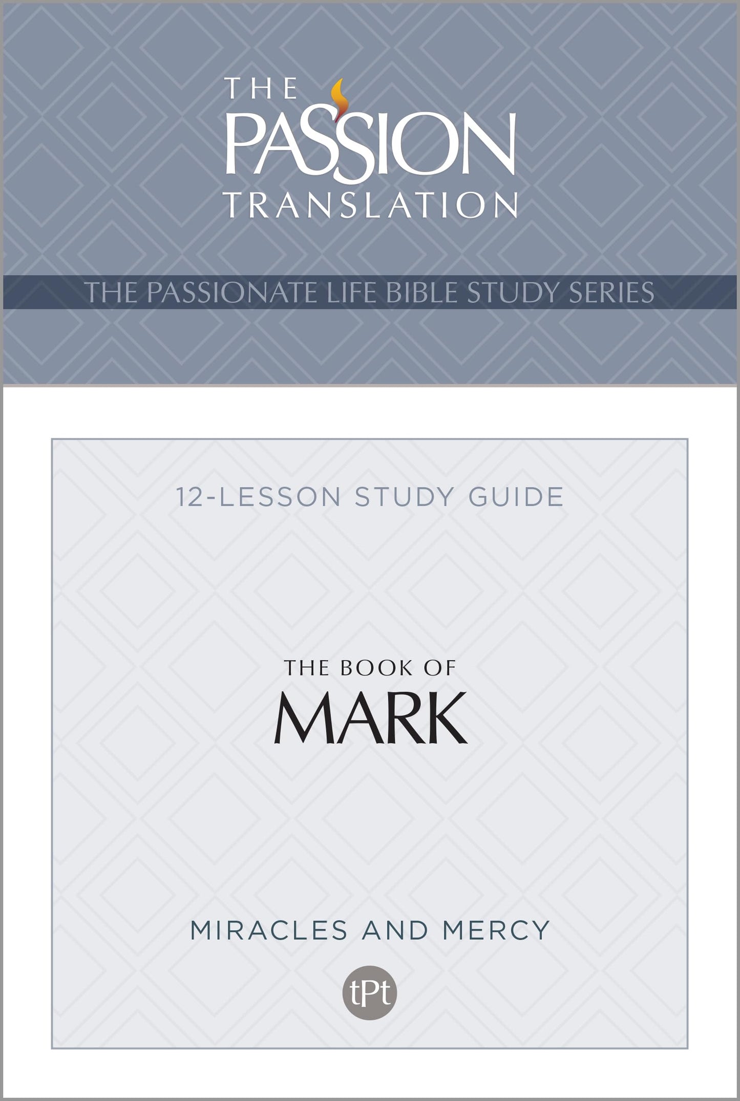 TPT The Book of Mark: 12-Lesson Study Guide (The Passionate Life Bible Study Series)