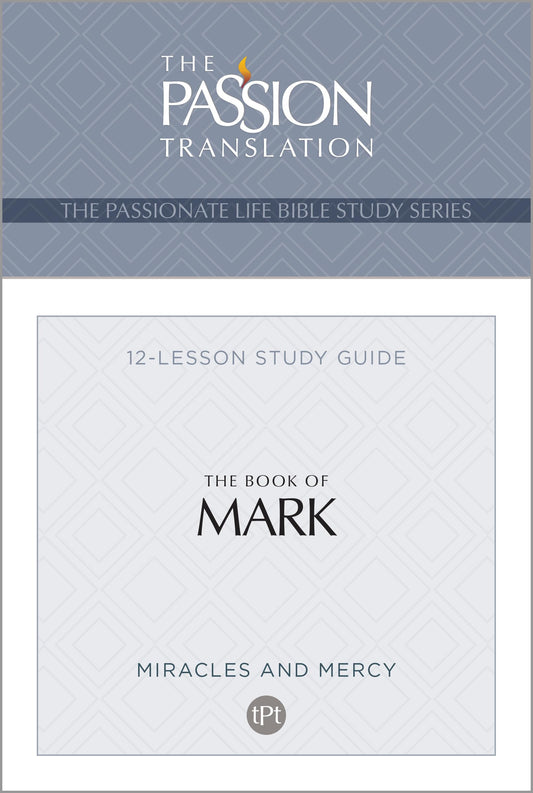 TPT The Book of Mark: 12-Lesson Study Guide (The Passionate Life Bible Study Series)