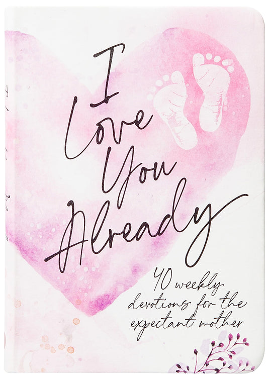 I Love You Already: 40 weekly devotions for the expectant mother - 4890