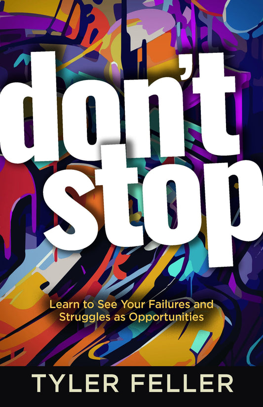 Don’t Stop: Learn to See Your Failures and Struggles As Opportunities – Pursue Your God-Given Dreams with Fresh Passion and Vision
