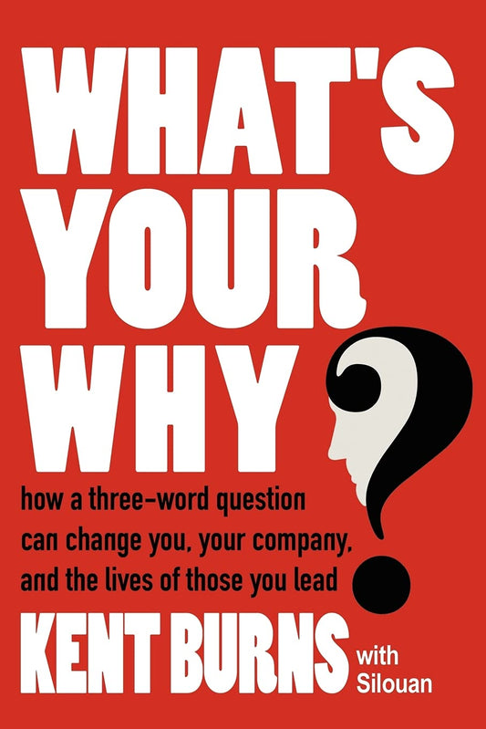 What's Your Why?: How a three-word question can change you, your company, and the lives of those you lead - 8413