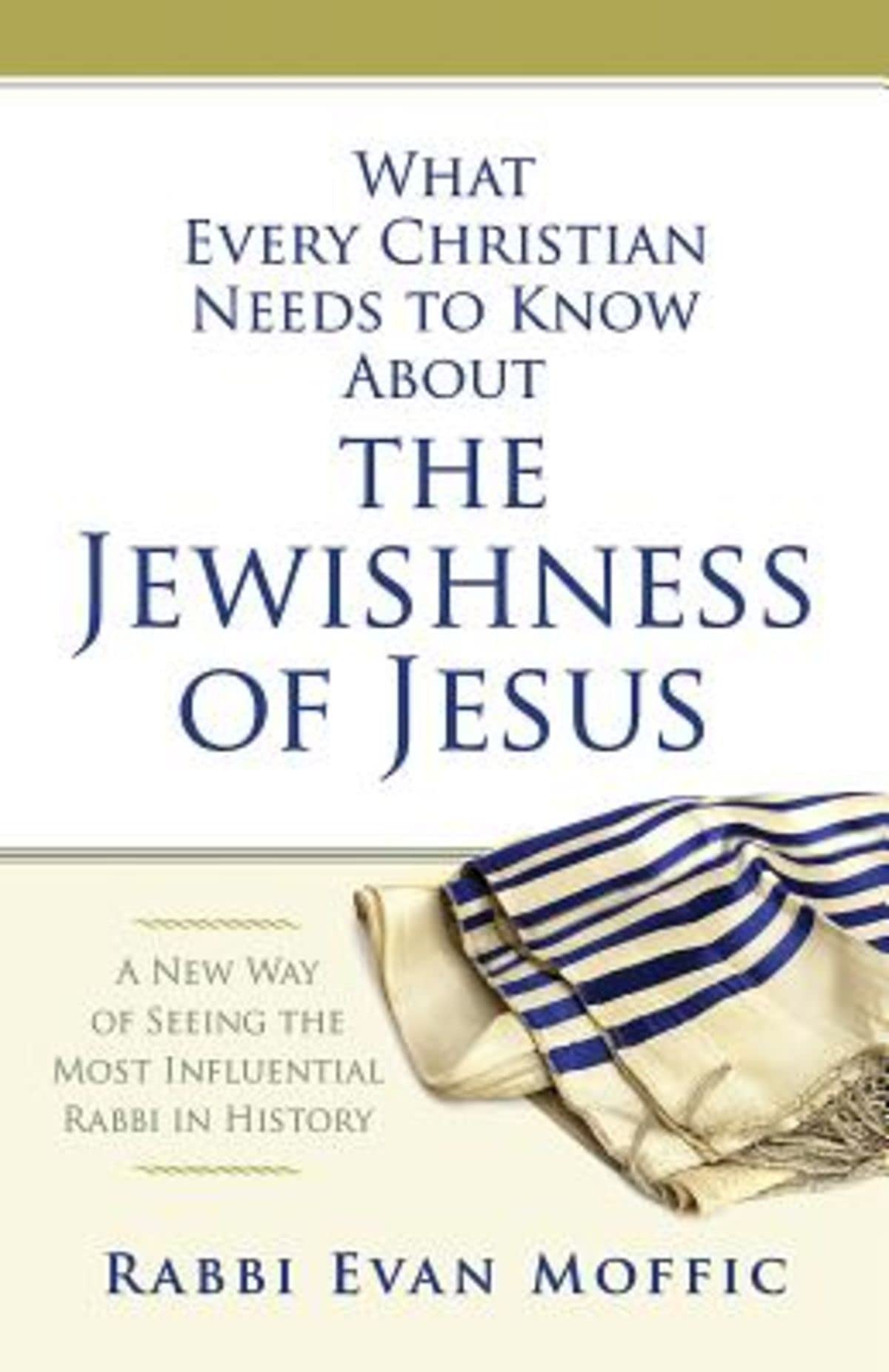 What Every Christian Needs to Know About the Jewishness of Jesus: A New Way of Seeing the Most Influential Rabbi in History - 9102
