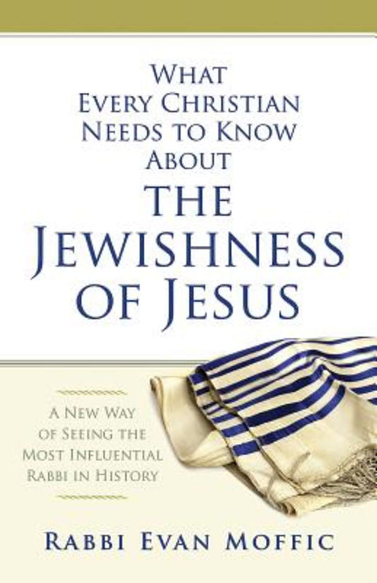 What Every Christian Needs to Know About the Jewishness of Jesus: A New Way of Seeing the Most Influential Rabbi in History - 9102