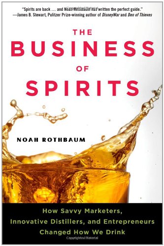 The Business of Spirits: How Savvy Marketers, Innovative Distillers, and Entrepreneurs Changed How We Drink - 8443