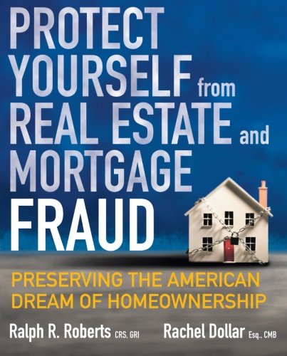 Protect Yourself from Real Estate and Mortgage Fraud: Preserving the American Dream of Homeownership