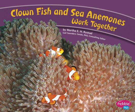 Clown Fish and Sea Anemones Work Together (Pebble Plus: Animals Working Together)