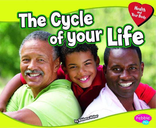 The Cycle of Your Life (Pebble Plus: Health and Your Body)