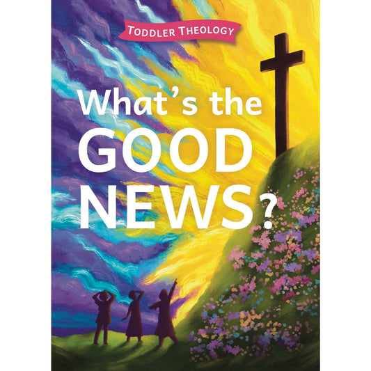 What's the Good News?: A Toddler Theology Book About the Gospel