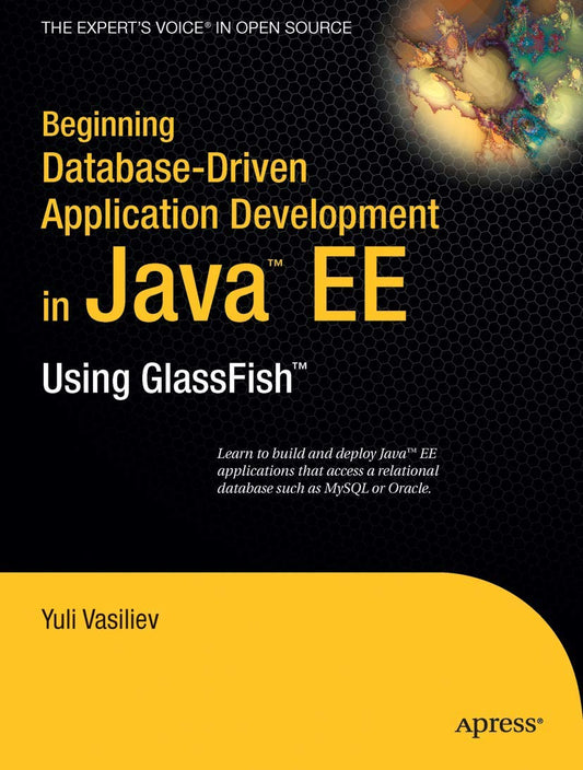Beginning Database-Driven Application Development in Java EE: Using GlassFish (Expert's Voice in Open Source)