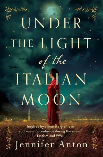 Under the light of the Italian moon: inspired by a true story of love and women's resilience during the rise of fascism and WWII