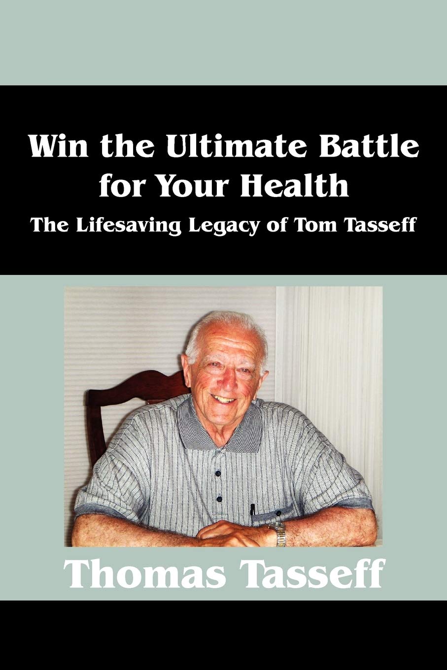Win the Ultimate Battle for Your Health: The Lifesaving Legacy of Tom Tasseff