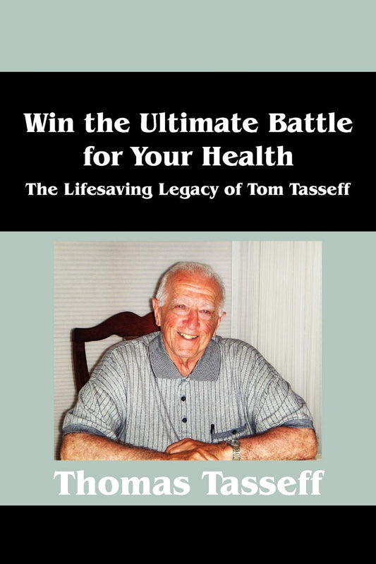 Win the Ultimate Battle for Your Health: The Lifesaving Legacy of Tom Tasseff