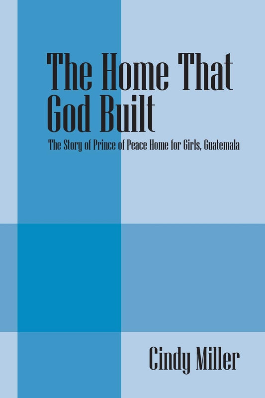 The Home That God Built: The Story of Prince of Peace Home for Girls, Guatemala - 9579