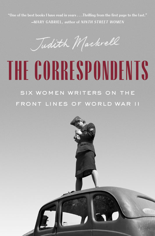 The Correspondents: Six Women Writers on the Front Lines of World War II (Thorndike Press Large Print History Fact and Fiction) - 3529