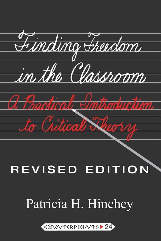 Finding Freedom in the Classroom: A Practical Introduction to Critical Theory (Counterpoints)