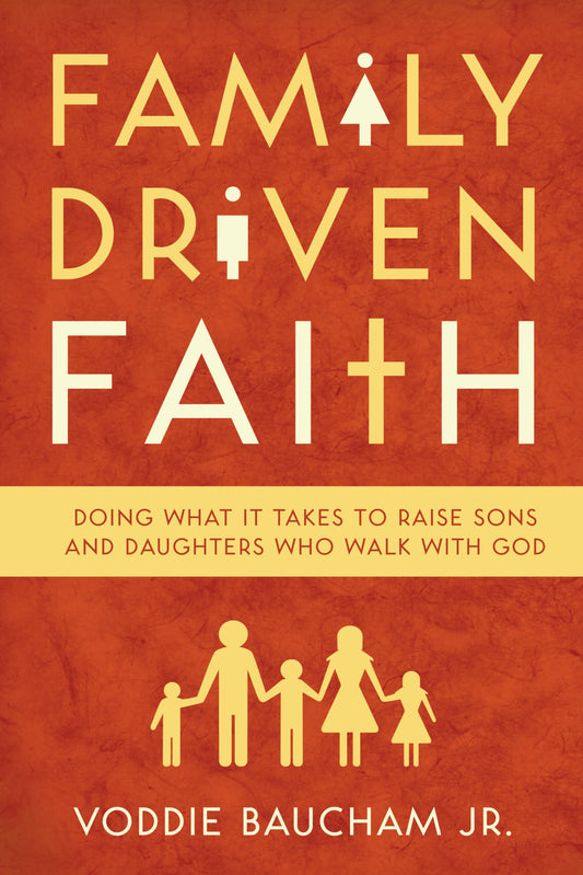 Family Driven Faith: Doing What It Takes to Raise Sons and Daughters Who Walk with God - 8797