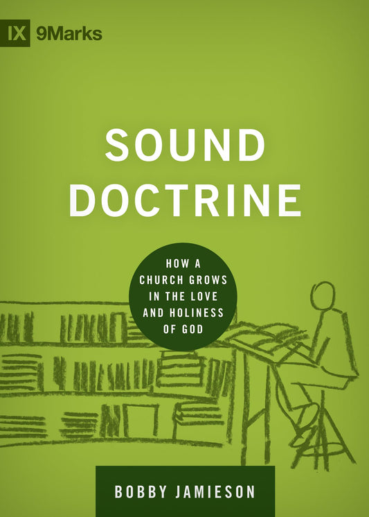 Sound Doctrine: How a Church Grows in the Love and Holiness of God (Building Healthy Churches)