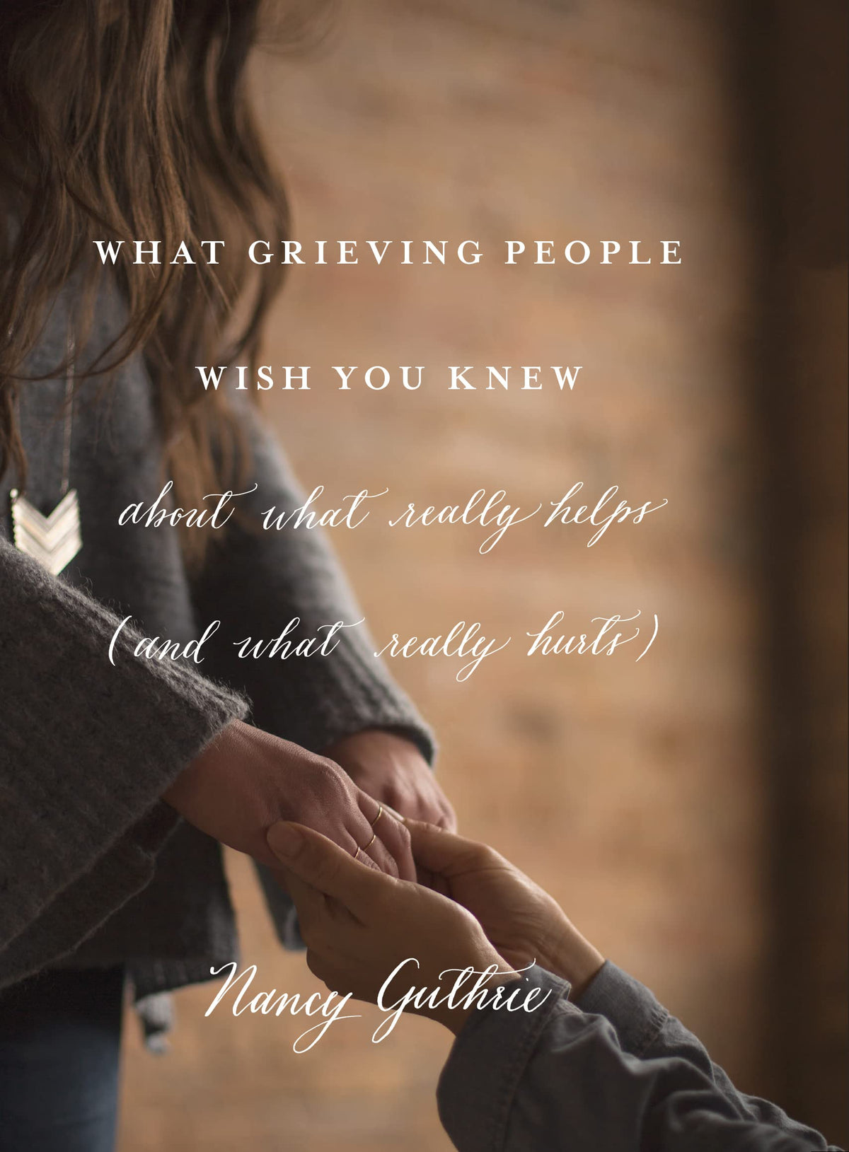 What Grieving People Wish You Knew about What Really Helps (and What Really Hurts): about what really helps (and what really hurts)