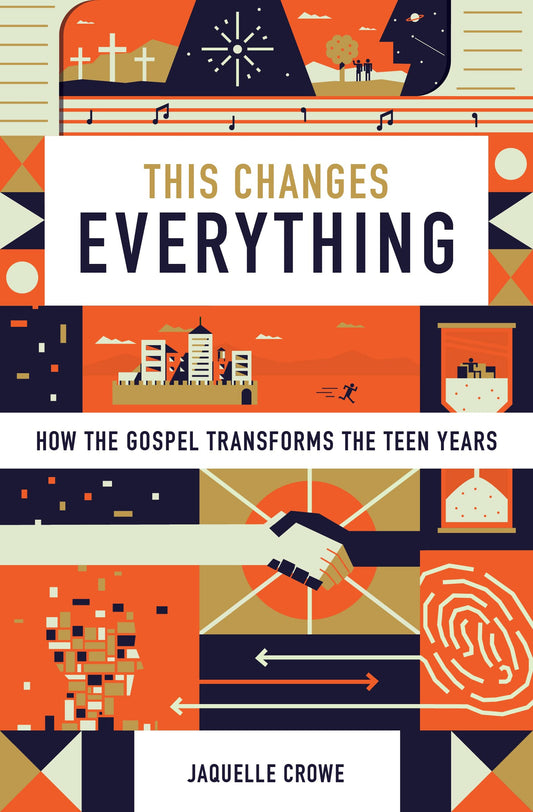 This Changes Everything: How the Gospel Transforms the Teen Years - 7346