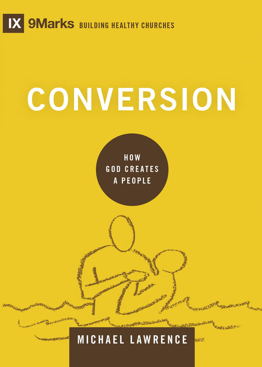 Conversion: How God Creates a People (Building Healthy Churches) - 9854