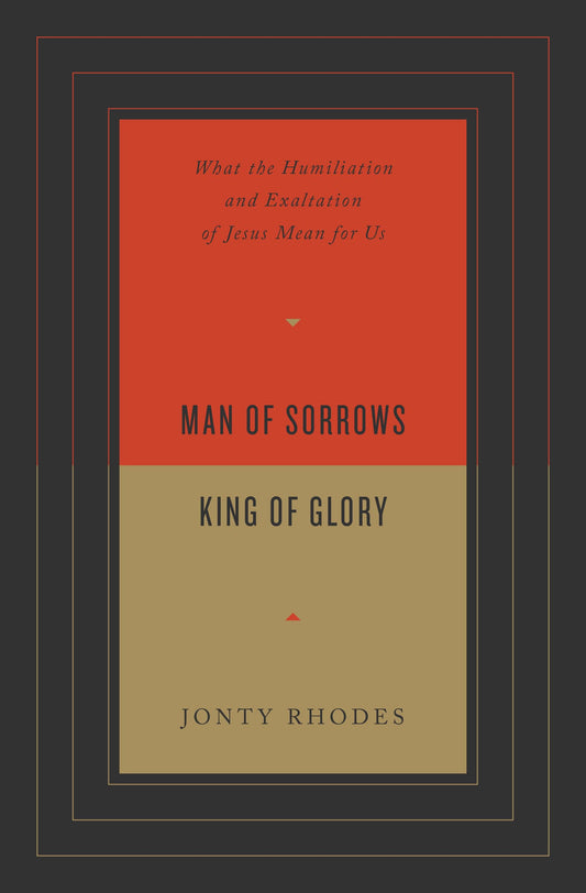 Man of Sorrows, King of Glory: What the Humiliation and Exaltation of Jesus Mean for Us - 2447