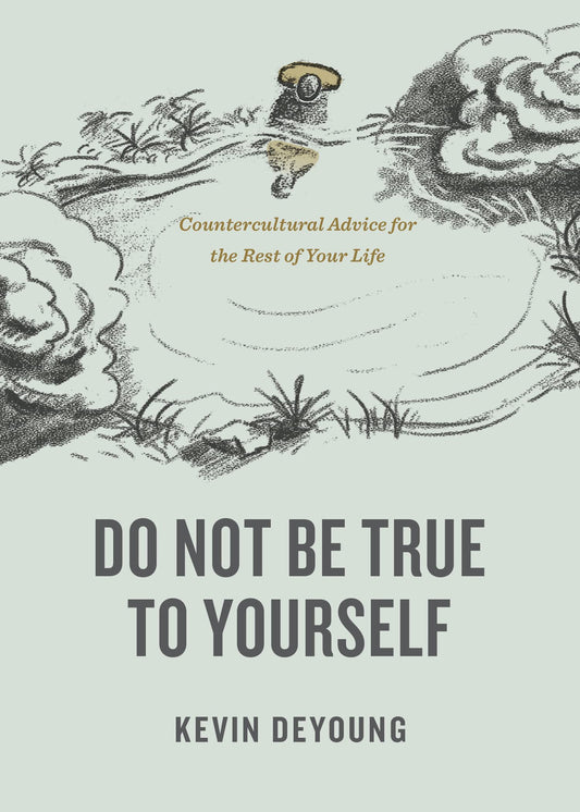 Do Not Be True to Yourself: Countercultural Advice for the Rest of Your Life - 7794