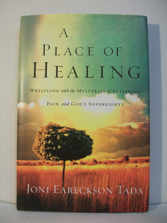 A Place of Healing: Wrestling with the Mysteries of Suffering, Pain, and God's Sovereignty