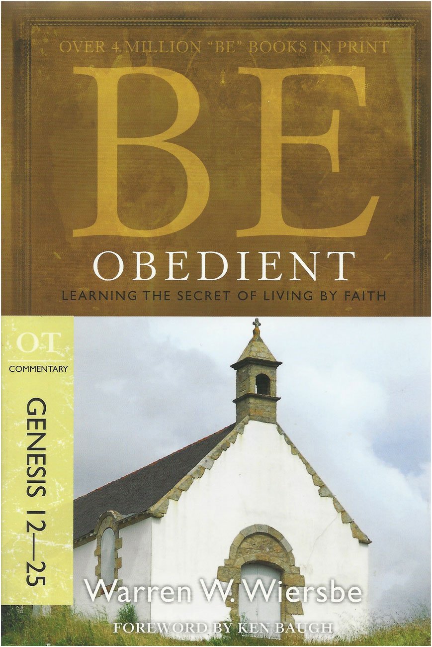 Be Obedient (Genesis 12-25): Learning the Secret of Living by Faith