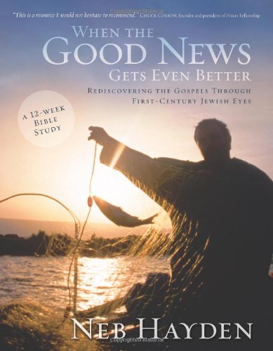 When the Good News Gets Even Better: Rediscovering the Gospels through First-Century Jewish Eyes