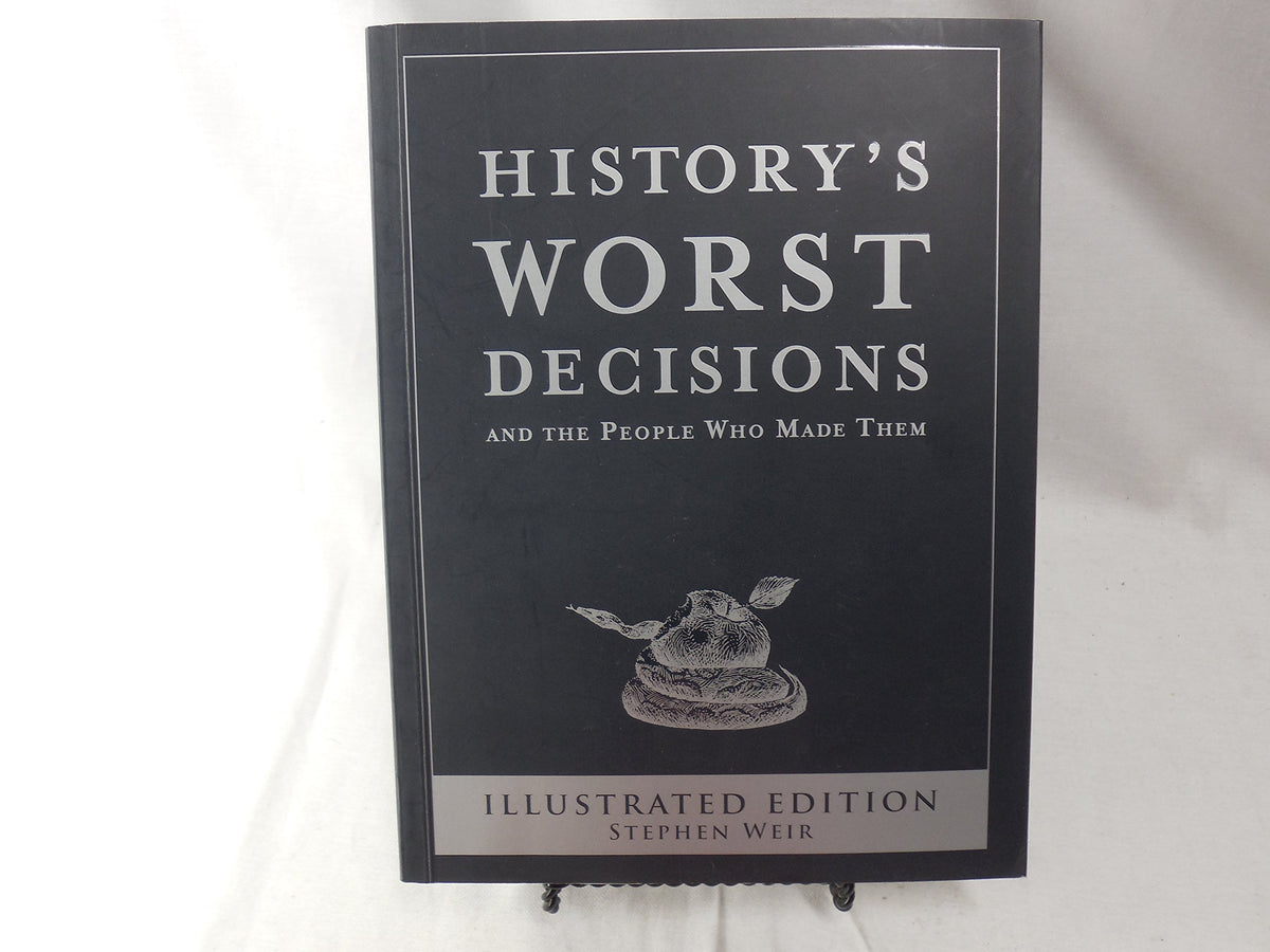History's Worst Decisions and the People Who Made Them, Illustrated Edition