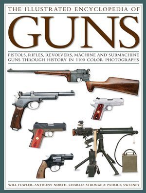 The Illustrated Encyclopedia of Guns: Pistols, Rifles, Revolvers, Machine and Submachine Guns Through History in 1100 Color Photographs - 3125