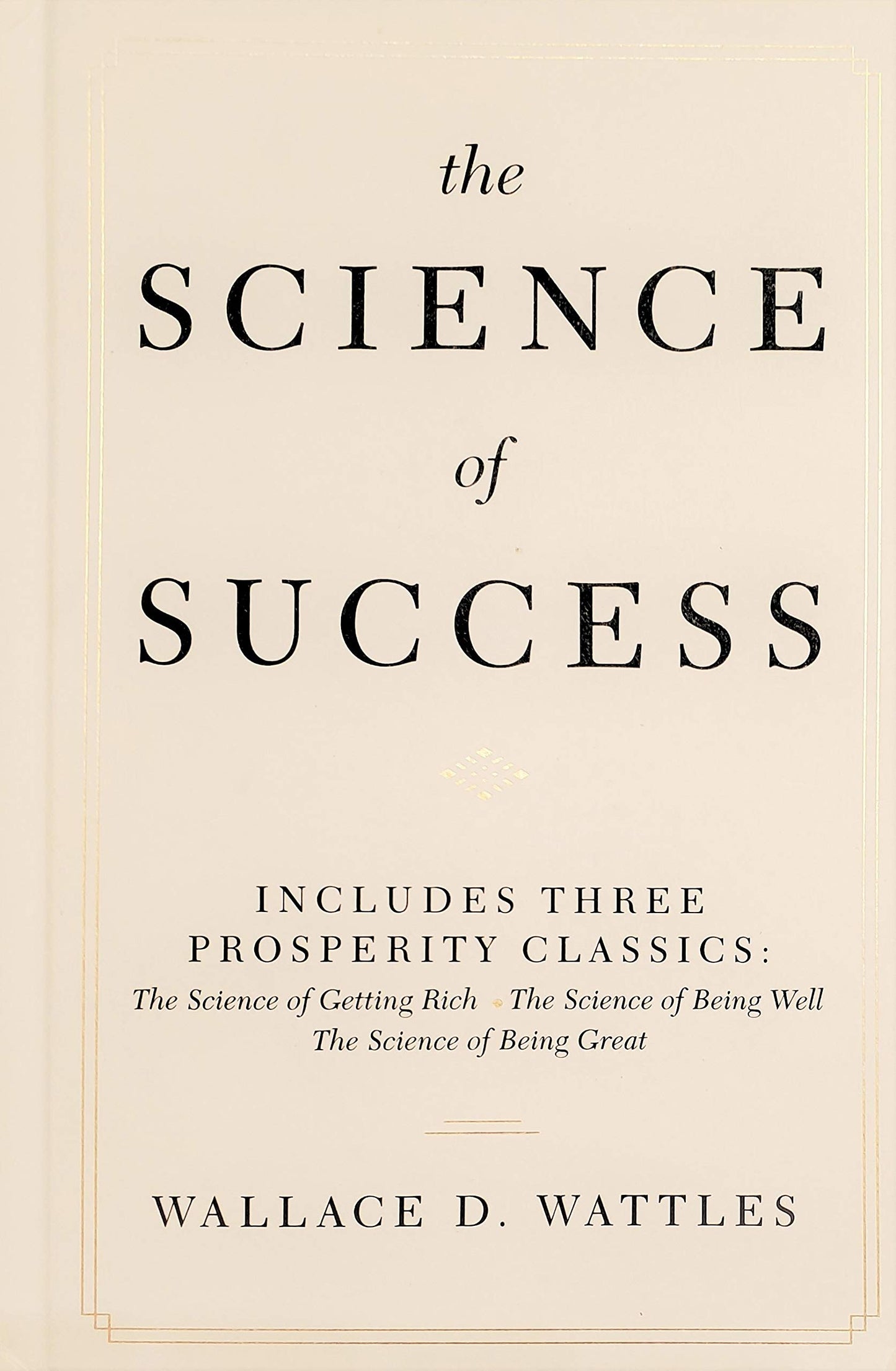 The Science of Success: Includes Three Prosperity Classics ( The Science of Getting Rich, The Science of Being Well, and The Science of Being Great