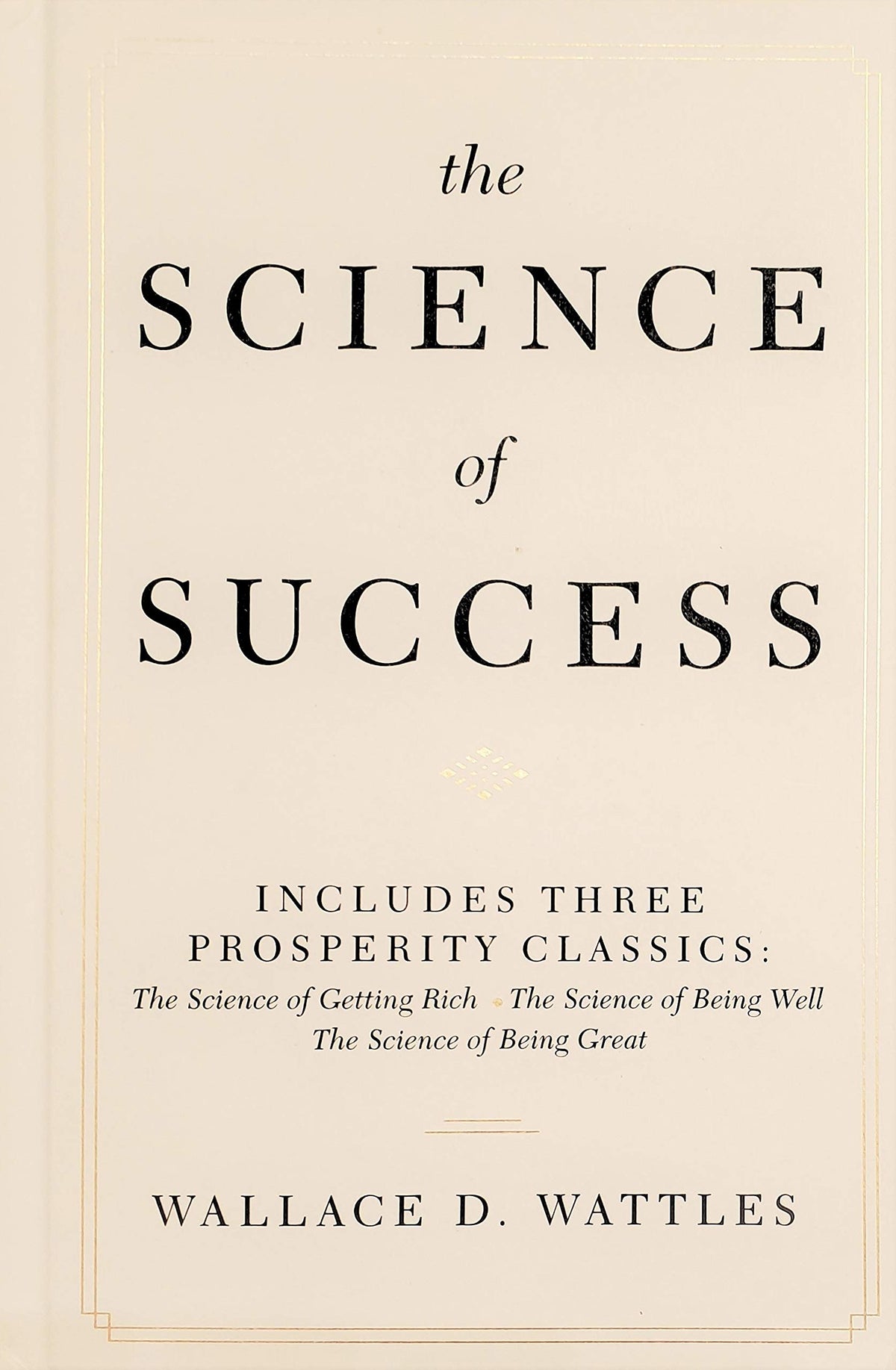 The Science of Success: Includes Three Prosperity Classics ( The Science of Getting Rich, The Science of Being Well, and The Science of Being Great